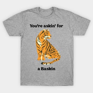 You’re Askin’ For a Baskin T-Shirt